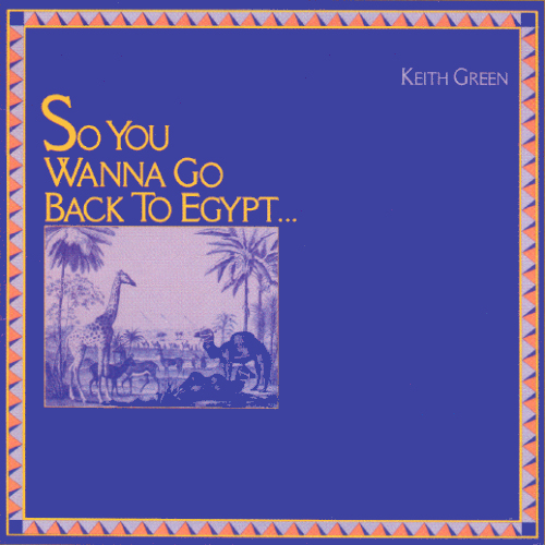 KeithGreen-SoYouWannaGoBackToEgypt
