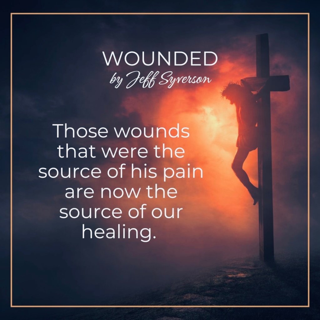 Wounded
Those wounds that were the source of his pain are now the source of our healing.
