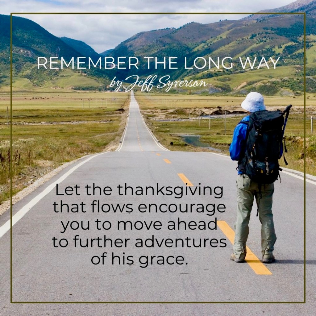 The Long Way
Let the thanksgiving that flows encourage you to move ahead to further adventures of his grace.