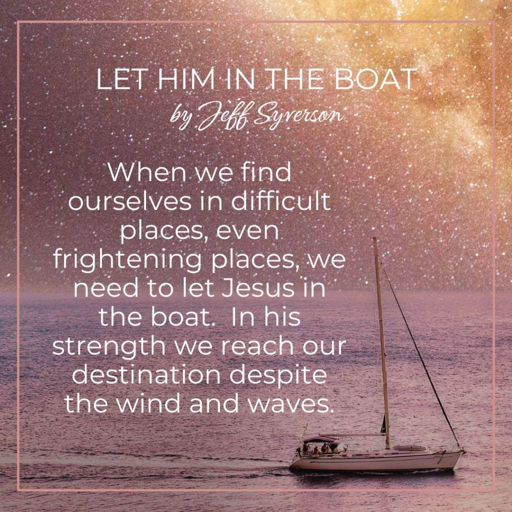 Let Him in the Boat
When we find ourselves in difficult places, even frightening places, we need to let Jesus in the boat. In his strength we reach our destination despite the wind and waves.
by Jeff Syverson