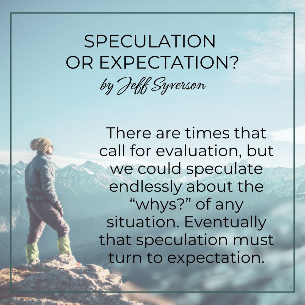 Speculation or Expectation?
We could speculate endlessly about the the "Why question." Eventually that speculation must turn to expectation. 