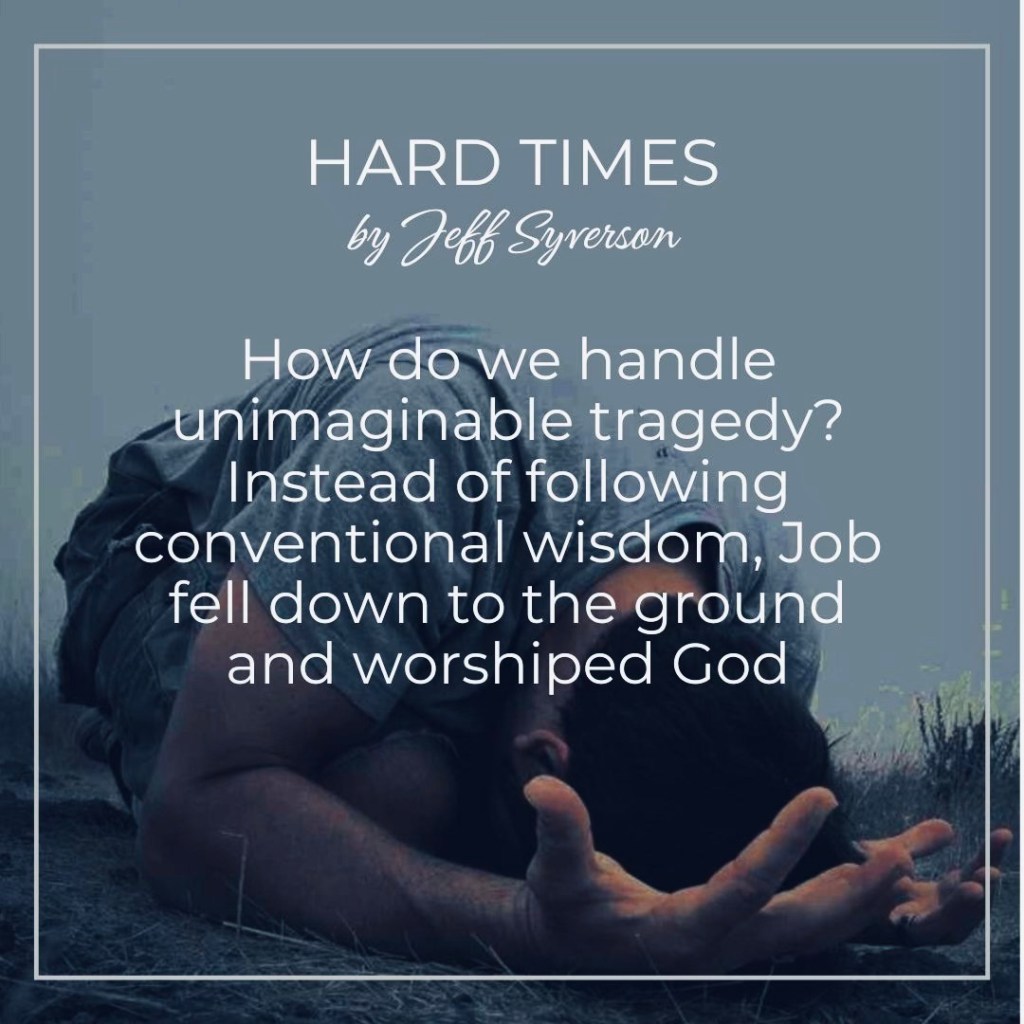 Hard Times

"How do we handle unimaginable tragedy? Instead of following conventional wisdom, Job fell down to the ground and worshiped God."
Jeff Syverson