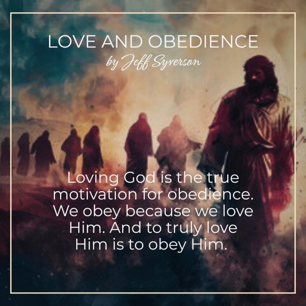 Love and Obedience
by Jeff Syverson
"Loving God is the true motivation for obedience. We obey because we love hIm. And to truly love Him is to obey Him."
